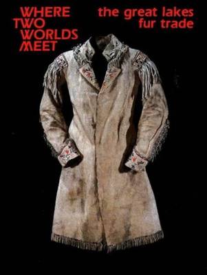 Where Two Worlds Meet: Great Lakes Fur Trade (Paperback)