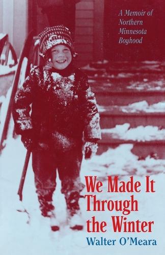 We Made it Through the Winter: A Memoir of Northern Minnesota Boyhood - Publications of the Minnesota Historical Society (Paperback)