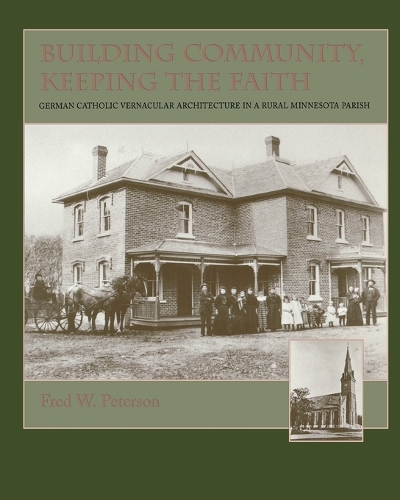 Building Community, Keeping the Faith: German Catholic Vernacular Architecture in a Rural Minnesota Parish (Paperback)