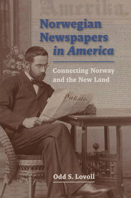 Norwegian Newspapers in America: Connecting Norway and the New Land (Paperback)