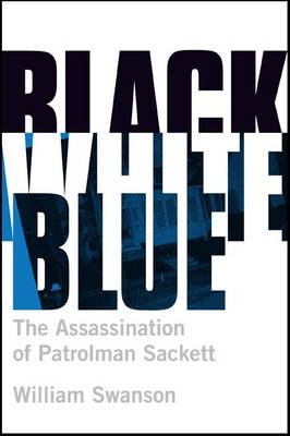 Black White Blue: The Assassination of Patrolman Sackett (Hardback)