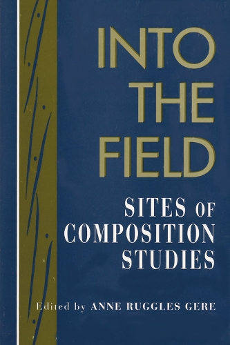 Into the Field: Sites of Composition Studies (Hardback)