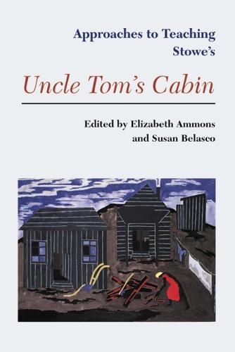 Approaches to Teaching Stowe's Uncle Tom's Cabin (Hardback)