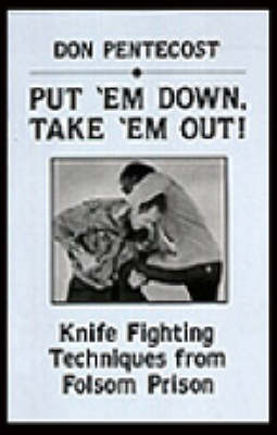 Put 'em Down, Take 'em Out!: Knife Fighting Techniques from Folsom Prison (Paperback)