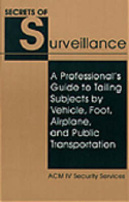 The Secrets of Surveillance: A Professional's Guide to Tailing Subjects by Vehicle, Foot, Airplane and Public Transportation (Paperback)