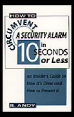 How to Circumvent a Security Alarm in 10 Seconds or Less: An Insider's Guide to How it's Done and How to Prevent it (Paperback)