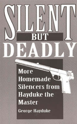 Silent But Deadly: More Homemade Silencers from Hayduke the Master (Paperback)