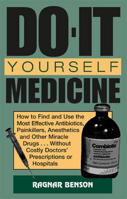 Do-It-Yourself Medicine: How to Find and Use the Most Effective Antibiotics, Painkillers, Anesthetics and Other Miracle Drugs . . . without Costly Doctors' Prescriptions or Hospitals (Paperback)