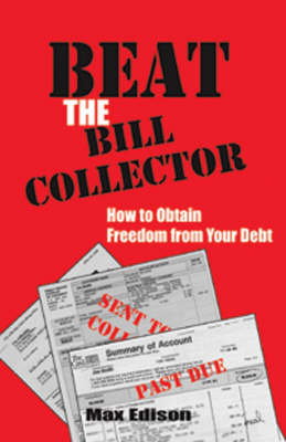 Beat the Bill Collector: How to Obtain Freedom from Your Debt (Paperback)