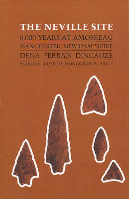 The Neville Site: 8,000 Years at Amoskeag, Manchester, New Hampshire - Peabody Museum Monographs S. No. 4 (Paperback)