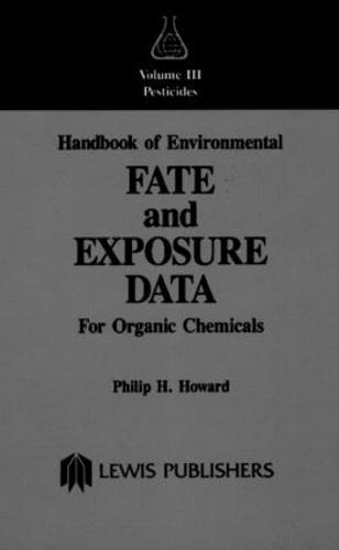 Handbook of Environmental Fate and Exposure Data: For Organic Chemicals, Volume III Pesticides (Hardback)