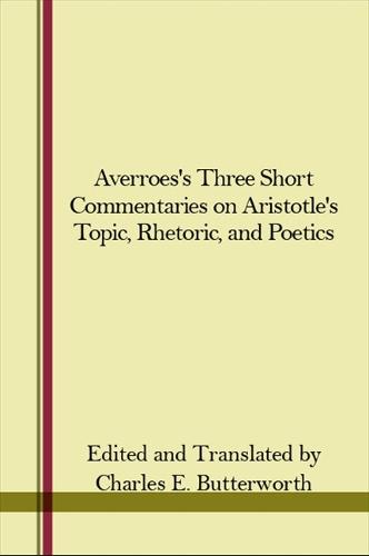 Averroes's Three Short Commentaries on Aristotle's "Topics," "Rhetoric," and "Poetics" (Hardback)