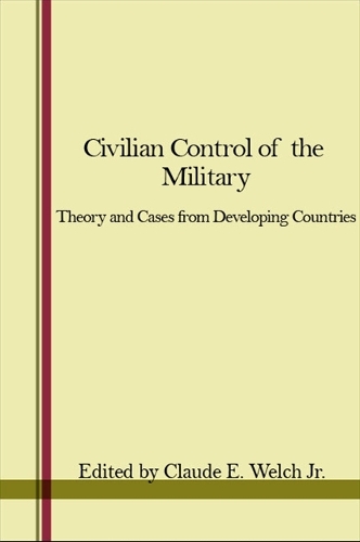 Civilian Control of the Military: Theory and Cases from Developing Countries (Hardback)