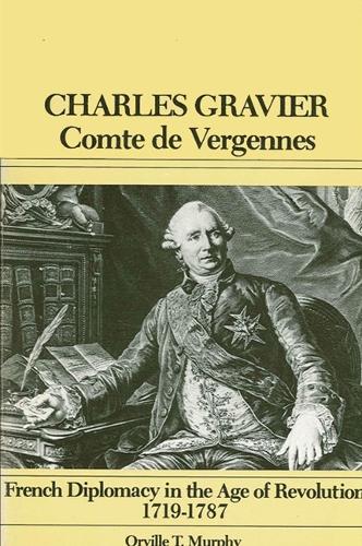 Charles Gravier, Comte de Vergennes: French Diplomacy in the Age of Revolution, 1719-1787 (Paperback)