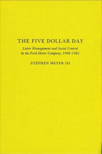 The Five Dollar Day: Labor Management and Social Control in the Ford Motor Company, 1908-1921 (Paperback)