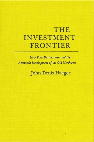 The Investment Frontier: New York Businessmen and the Economic Development of the Old Northwest (Paperback)
