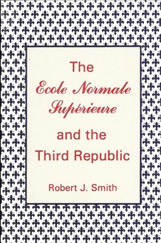 The Ecole Normale Superieure and the Third Republic (Paperback)