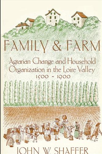 Family and Farm: Agrarian Change and Household Organization in the Loire Valley, 1500-1900 (Hardback)