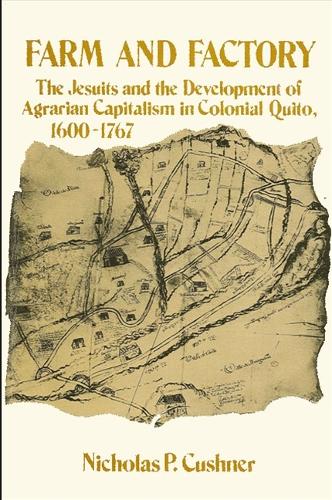 Farm and Factory: The Jesuits and the Development of Agrarian Capitalism in Colonial Quito (Paperback)
