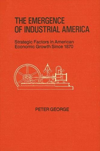 The Emergence of Industrial America: Strategic Factors in American Economic Growth Since 1870 (Paperback)