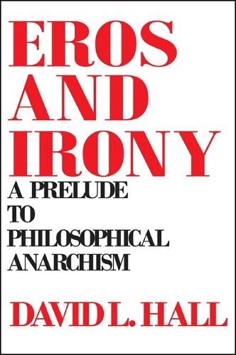 Eros and Irony: A Prelude to Philosophical Anarchism - SUNY Series in Philosophy (Paperback)