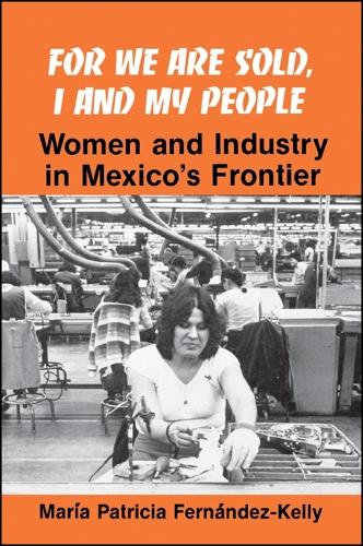 For We are Sold, I and My People: Women and Industry in Mexico's Frontier - SUNY series in the Anthropology of Work (Paperback)