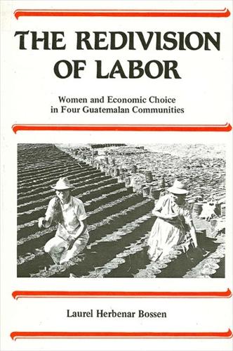 The Redivision of Labor: Women and Economic Choice in Four Guatemalan Communities - SUNY series in the Anthropology of Work (Paperback)