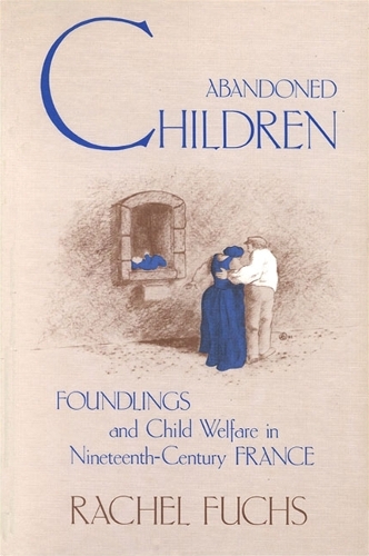 Abandoned Children: Foundlings and Child Welfare in Nineteenth-Century France (Paperback)