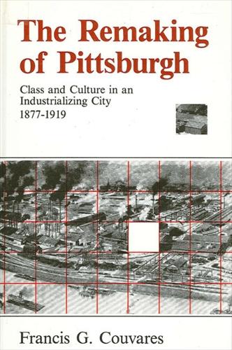 The Remaking of Pittsburgh: Class and Culture in an Industrializing City, 1877-1919 (Paperback)