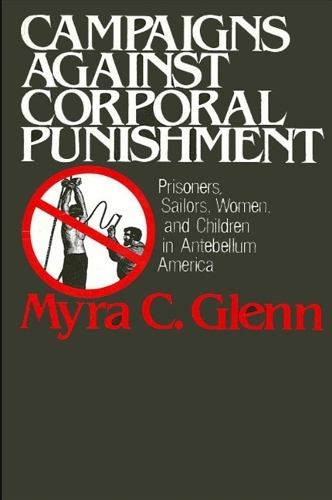 Campaigns Against Corporal Punishment: Prisoners, Sailors, Women, and Children in Antebellum America (Paperback)