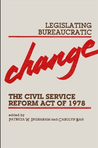 Legislating Bureaucratic Change: Civil Service Reform Act of 1978 - SUNY series in Public Administration (Paperback)