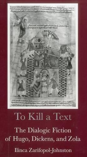 To Kill a Text: The Dialogic Fiction of Hugo, Dickens, and Zola (Hardback)
