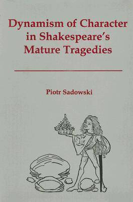 Dynamism of Character in Shakespeare's Mature Tragedies (Hardback)