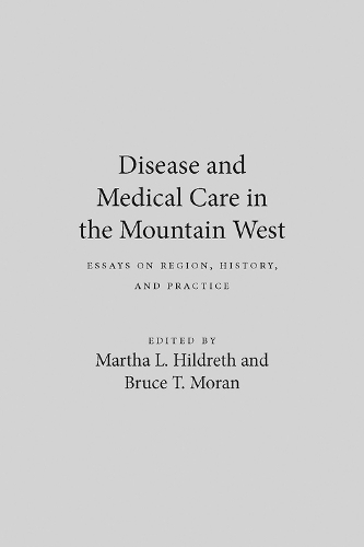 Disease and Medical Care in the Mountain West: Essays on Region, History and Practice (Hardback)