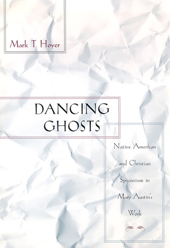 Dancing Ghosts: Native American and Christian Syncretism in Mary Austin's Work (Hardback)