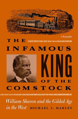 The Infamous King of the Comstock: William Sharon and the Gilded Age in the West (Paperback)