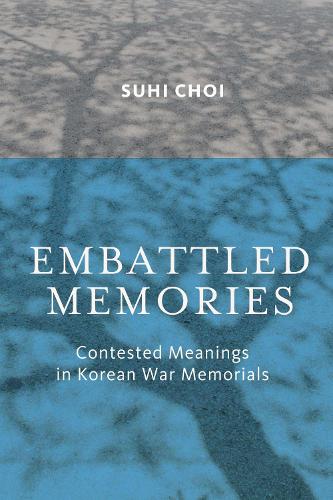 Embattled Memories: Contested Meanings in Korean War Memorials (Hardback)
