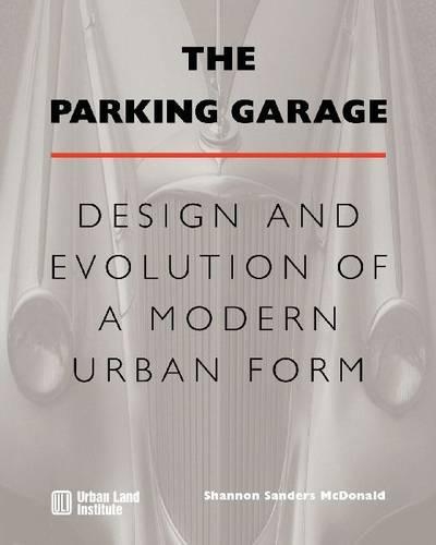 The Parking Garage: Design and Evolution of a Modern Urban Form (Hardback)