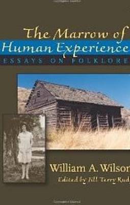 Marrow of Human Experience, The: Essays on Folklore by William A. Wilson (Paperback)