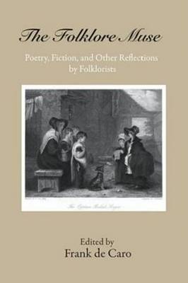The Folklore Muse: Poetry, Fiction, and Other Reflections by Folklorists (Hardback)