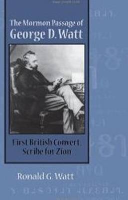 Mormon Passage of George D. Watt: First British Convert, Scribe for Zion (Hardback)