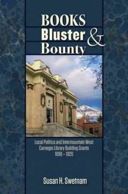 Books, Bluster, and Bounty: Local Politics and Carnegie Library Building Grants in the Intermountain West, 1890-1920 (Hardback)