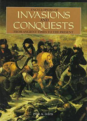 Encyclopedia of Invasions and Conquests: From Ancient Times to the Present (Hardback)