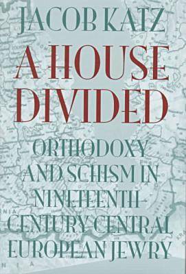 A House Divided: Orthodoxy and Schism in Nineteenth-century Central European Jewry - Tauber Institute for the Study of European Jewry 27 (Hardback)