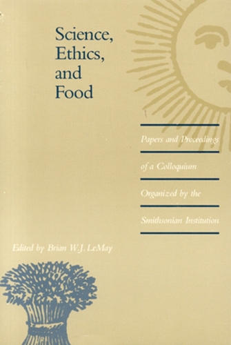 Science, Ethics and Food: Papers and Proceedings of a Colloquium Organized by the Smithsonian Institution - Smithsonian International Symposia Series (Paperback)