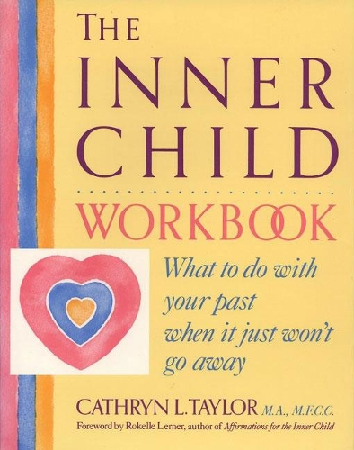 Inner Child Workbook: What to Do with Your Past When it Just Won't Go Away - Inner Workbooks S. (Paperback)