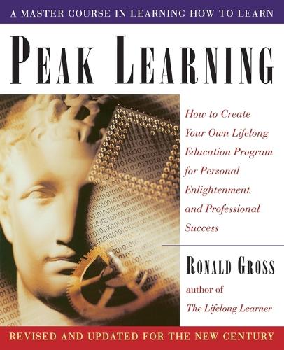 Peak Learning: How to Create Your Own Lifelong Education Program for Personal Enjoyment and Professional Success (Paperback)