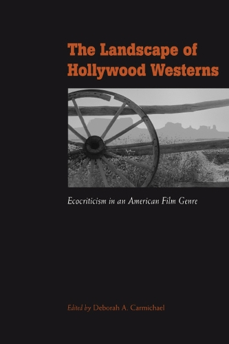 The Landscape of Hollywood Westerns: Ecocriticism in an American Film Genre (Paperback)