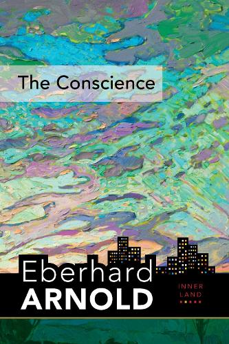 Conscience: Inner Land--A Guide into the Heart of the Gospel - Eberhard Arnold Centennial Editions (Hardback)