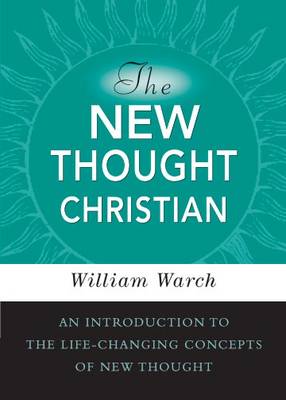 New Thought Christian: An Introduction to the Life-changing Concepts of New Thought (Paperback)